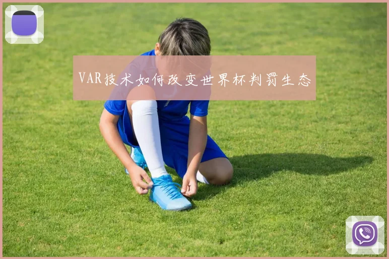VAR技术如何改变世界杯判罚生态