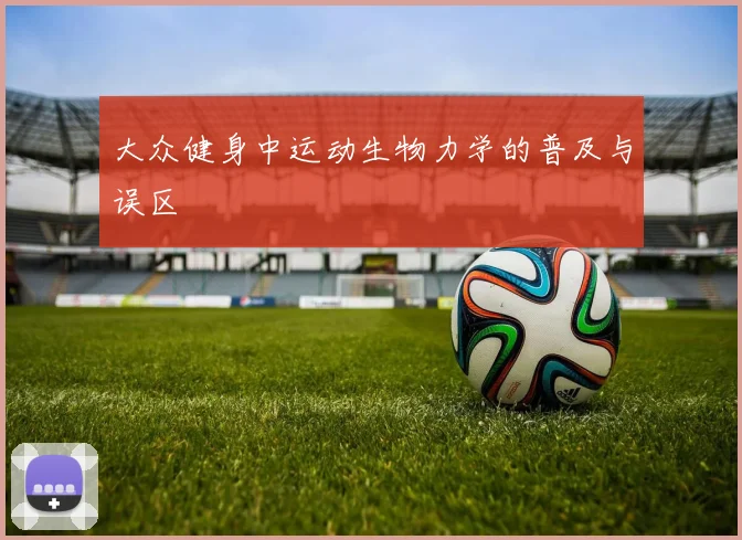 大众健身中运动生物力学的普及与误区