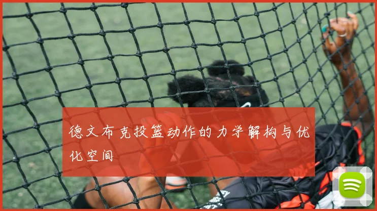 德文布克投篮动作的力学解构与优化空间