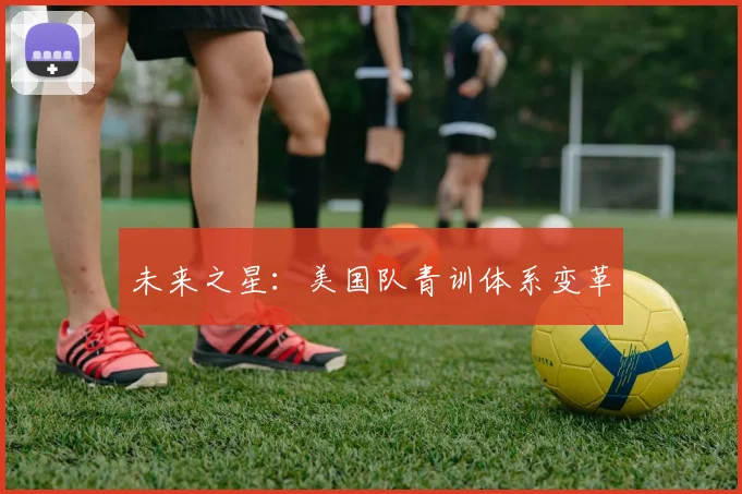 未来之星：美国队青训体系变革